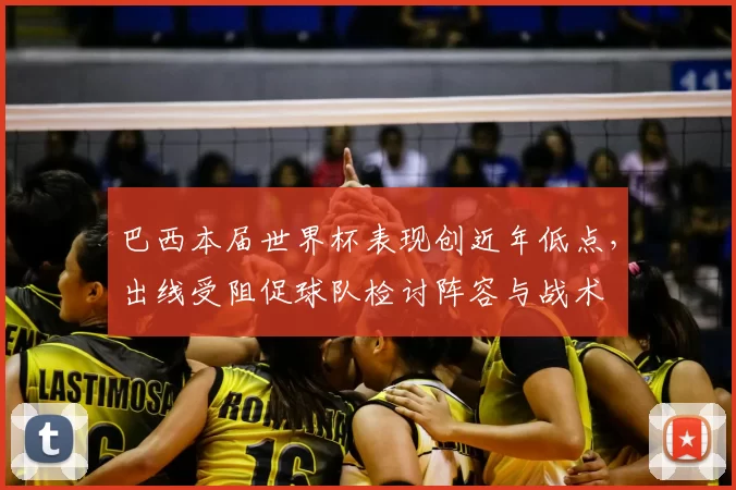 巴西本届世界杯表现创近年低点，出线受阻促球队检讨阵容与战术