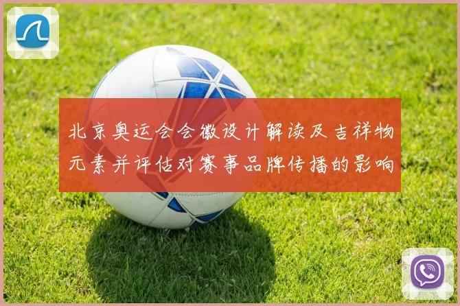 北京奥运会会徽设计解读及吉祥物元素并评估对赛事品牌传播的影响