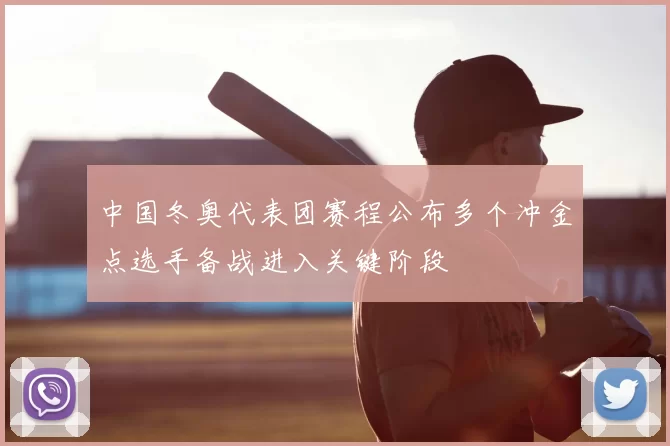 中国冬奥代表团赛程公布多个冲金点选手备战进入关键阶段