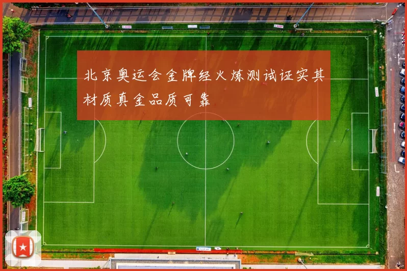 北京奥运会金牌经火炼测试证实其材质真金品质可靠